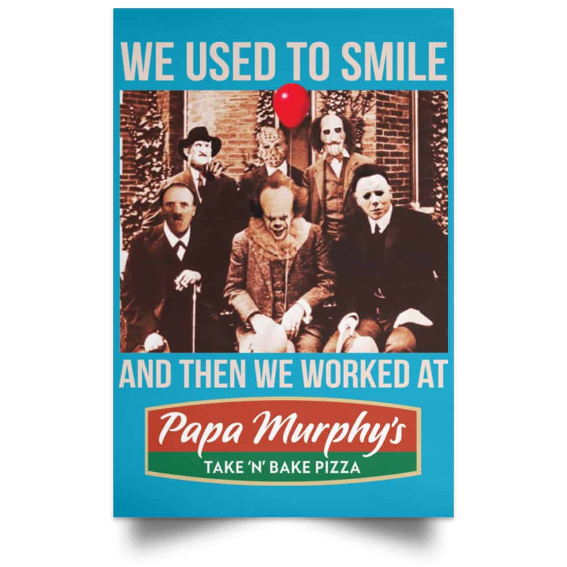 We Used To Smile And Then We Worked At Papa Murphy’s Posters