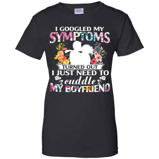 
	I Googled My Symptoms Turned Out I Just Need To Cuddle My Boyfriend T-Shirts, Hoodie, Tank