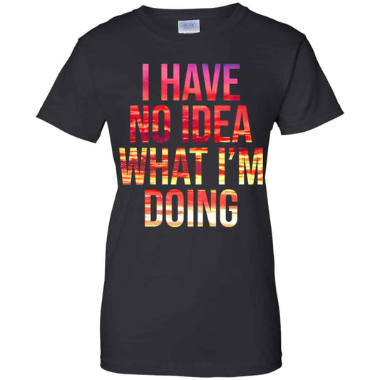 
	I Have No Idea What I’m Doing Shirt, Hoodie, Tank