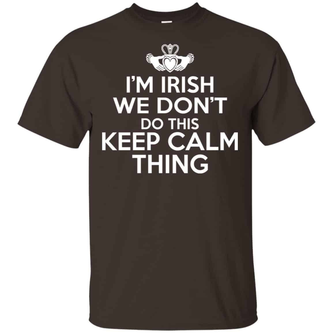 I’m Irish We Don’t Do This Keep Calm Thing Shirt, Hoodie, Tank