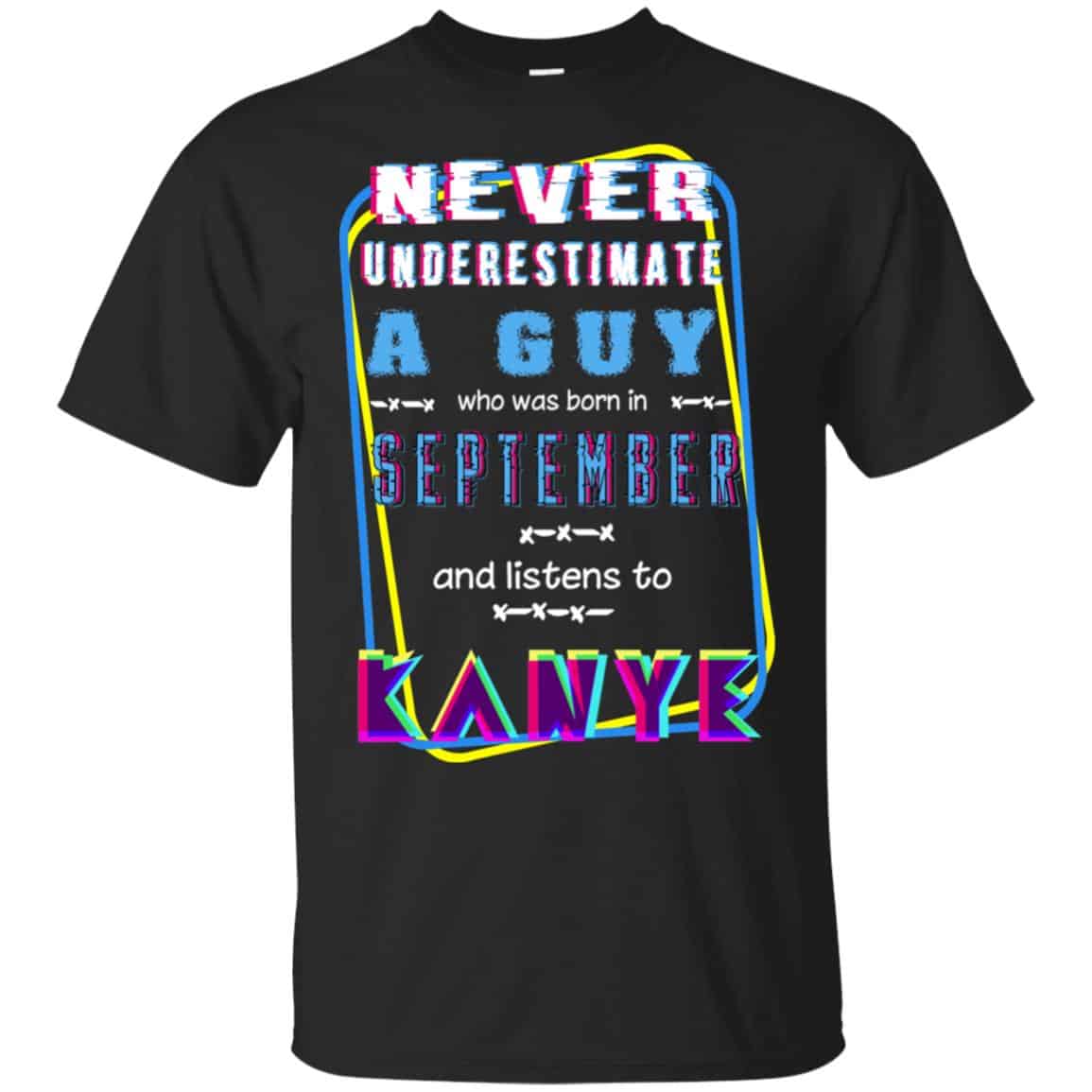 A Guy Who Was Born In September And Listen To Kanye West T-Shirts, Hoodie, Tank