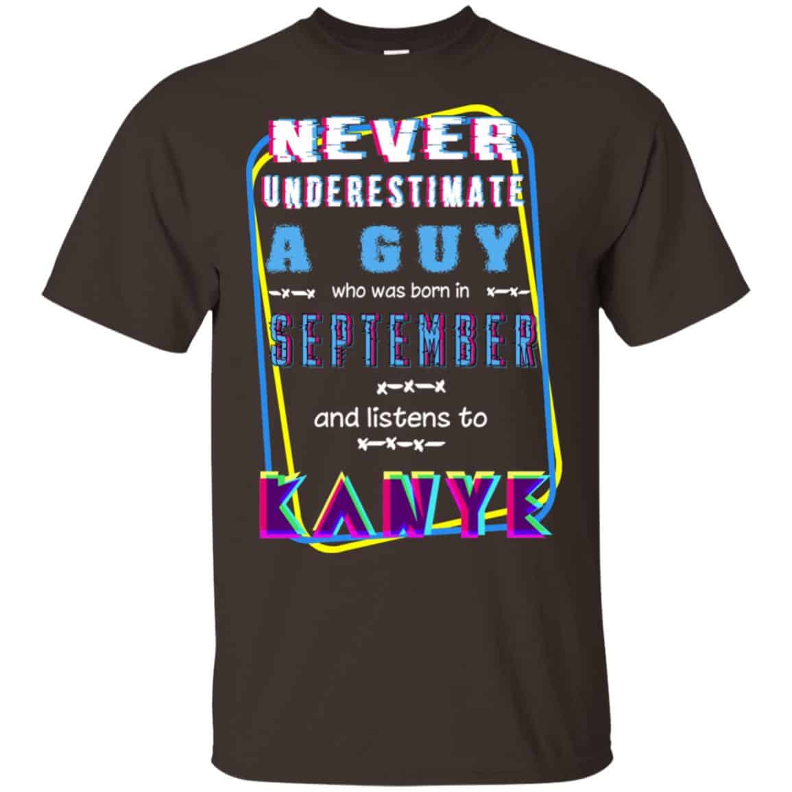 A Guy Who Was Born In September And Listen To Kanye West T-Shirts, Hoodie, Tank