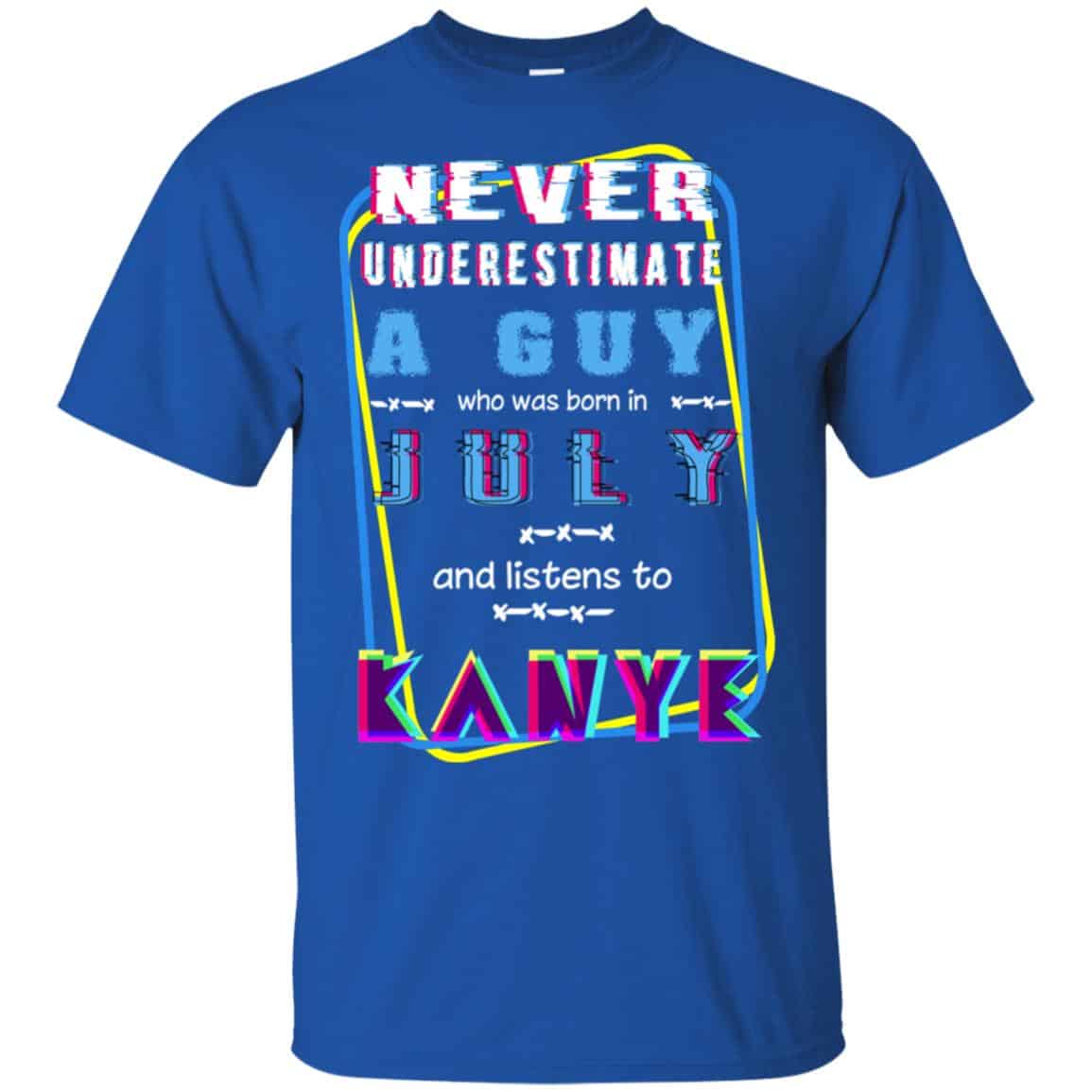 A Guy Who Was Born In July And Listens To Kanye West T-Shirts, Hoodie, Tank