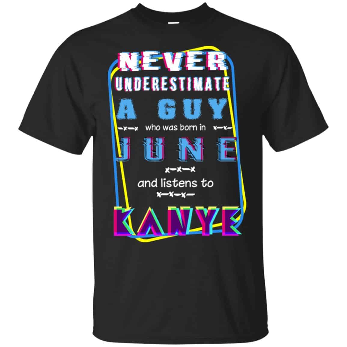 A Guy Who Was Born In June And Listens To Kanye West T-Shirts, Hoodie, Tank