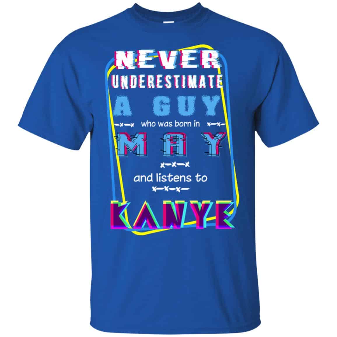 A Guy Who Was Born In May And Listens To Kanye West T-Shirts, Hoodie, Tank