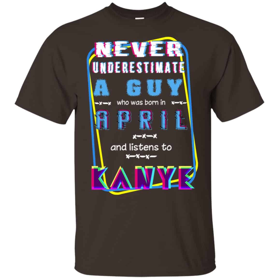 A Guy Who Was Born In April And Listens To Kanye West T-Shirts, Hoodie, Tank