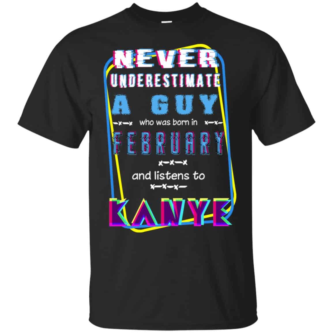 A Guy Who Was Born In February And Listens To Kanye West T-Shirts, Hoodie, Tank