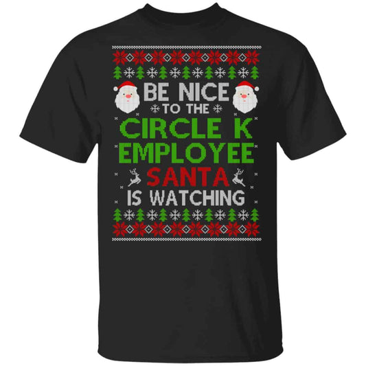 
	Be Nice To The Circle K Employee Santa Is Watching Christmas Sweater, Shirt, Hoodie