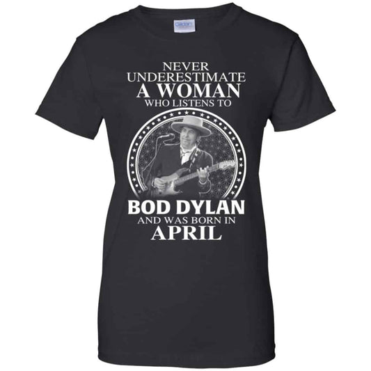 
	A Woman Who Listens To Bob Dylan And Was Born In April T-Shirts, Hoodie, Tank