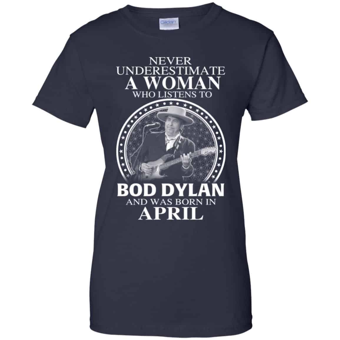 A Woman Who Listens To Bob Dylan And Was Born In April T-Shirts, Hoodie, Tank