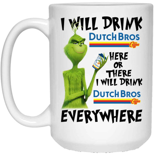 
	The Grinch: I Will Drink Dutch Bros. Coffee Here Or There I Will Drink Dutch Bros. Coffee Everywhere Mug