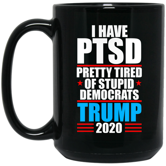 I Have PTSD Pretty Tired Of Stupid Democrats Donald Trump 2020 Mug