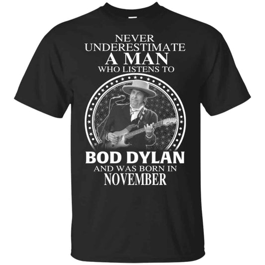 A Man Who Listens To Bob Dylan And Was Born In November T-Shirts, Hoodie, Tank