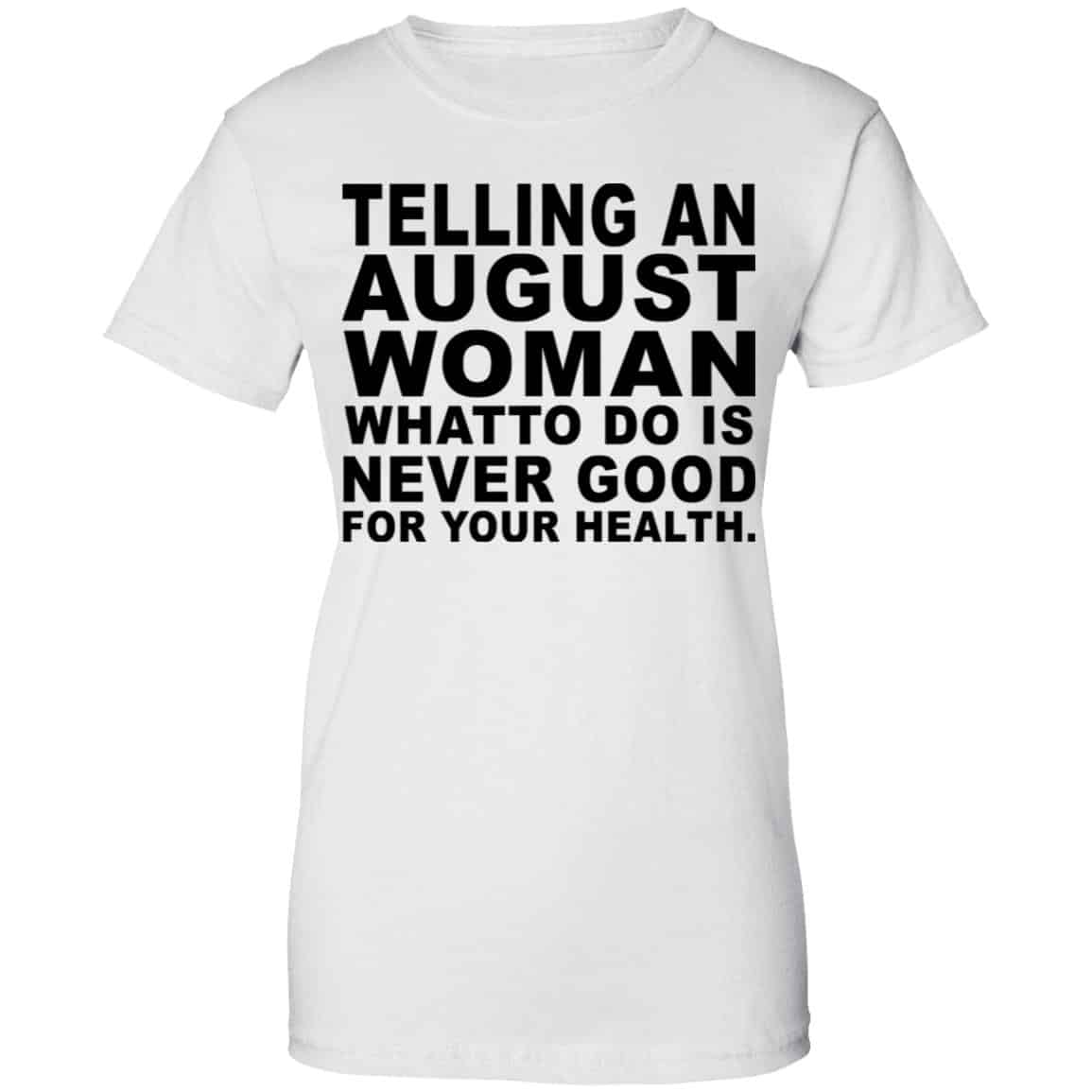 Telling An August Woman What To Do Is Never Good Shirt, Hoodie, Tank