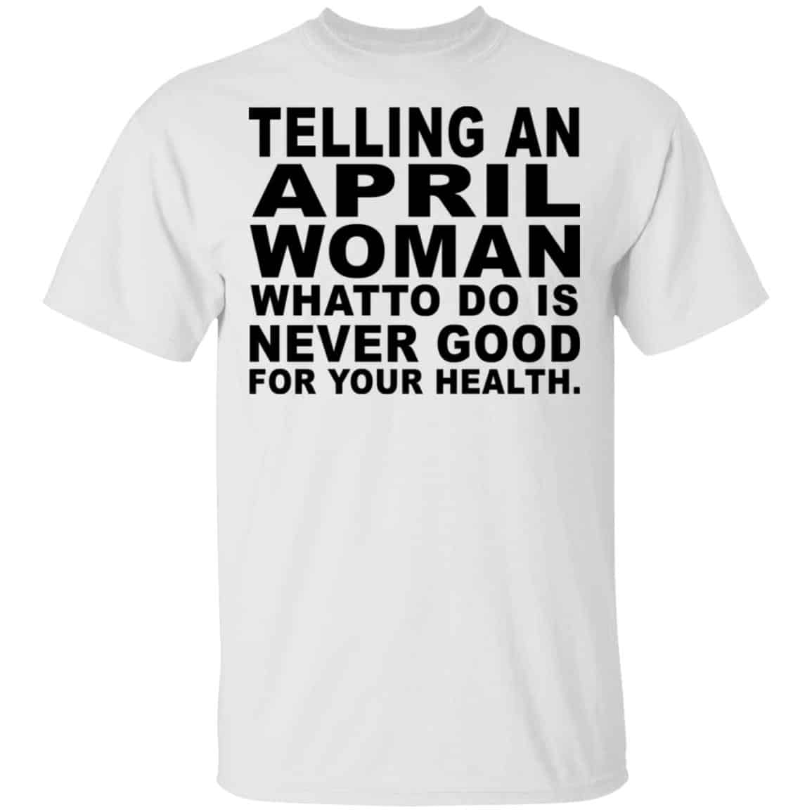 Telling An April Woman What To Do Is Never Good Shirt, Hoodie, Tank