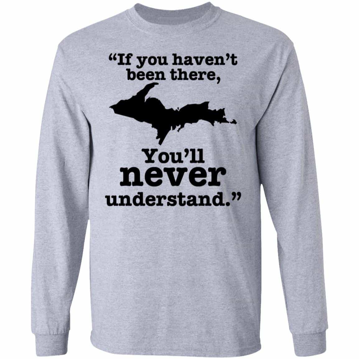 If You Haven’t Been There You’ll Never Understand Yoopers Shirt, Hoodie, Tank