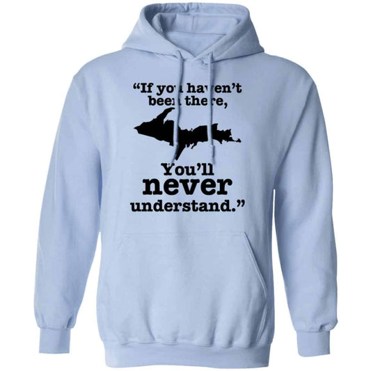 If You Haven’t Been There You’ll Never Understand Yoopers Shirt, Hoodie, Tank