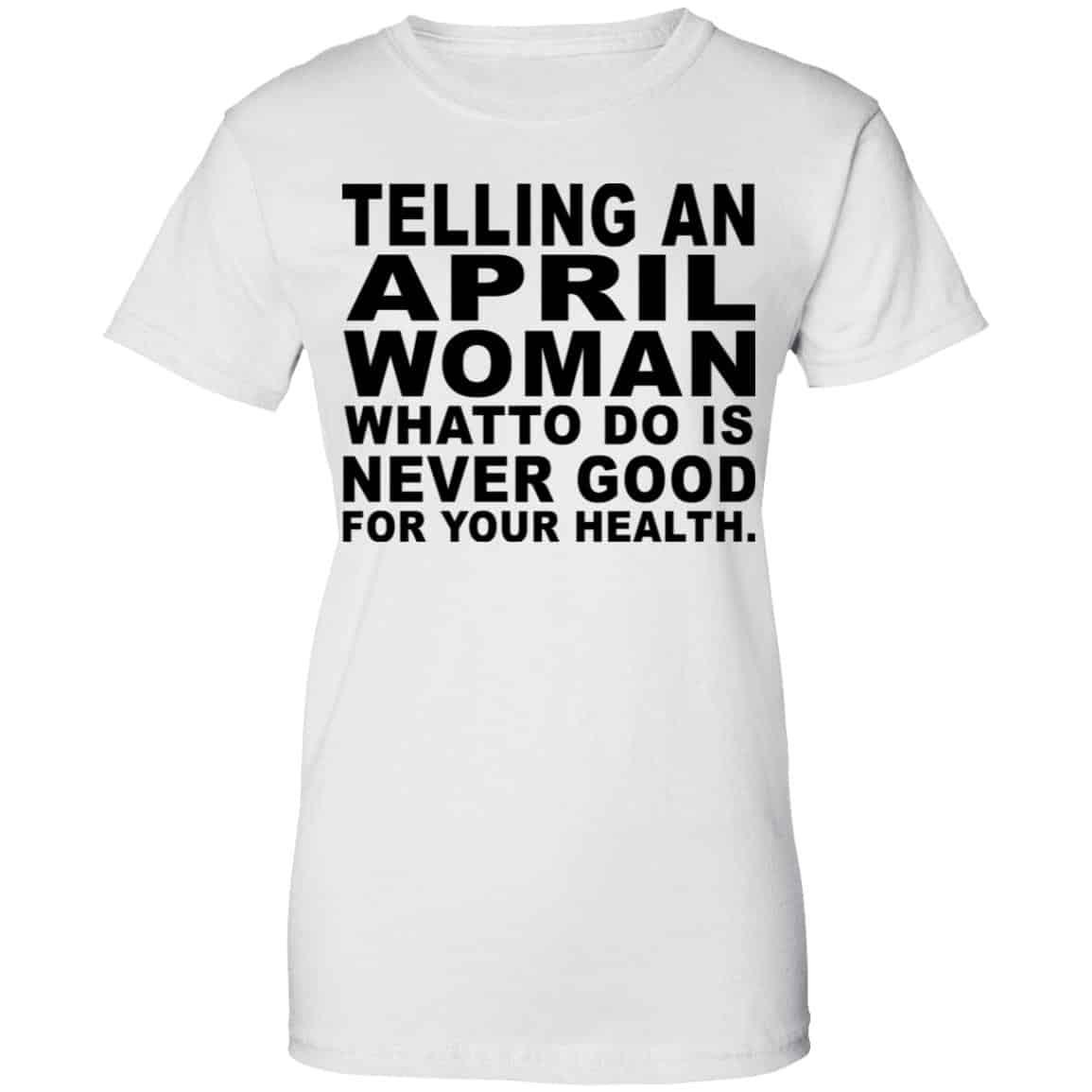 Telling An April Woman What To Do Is Never Good Shirt, Hoodie, Tank