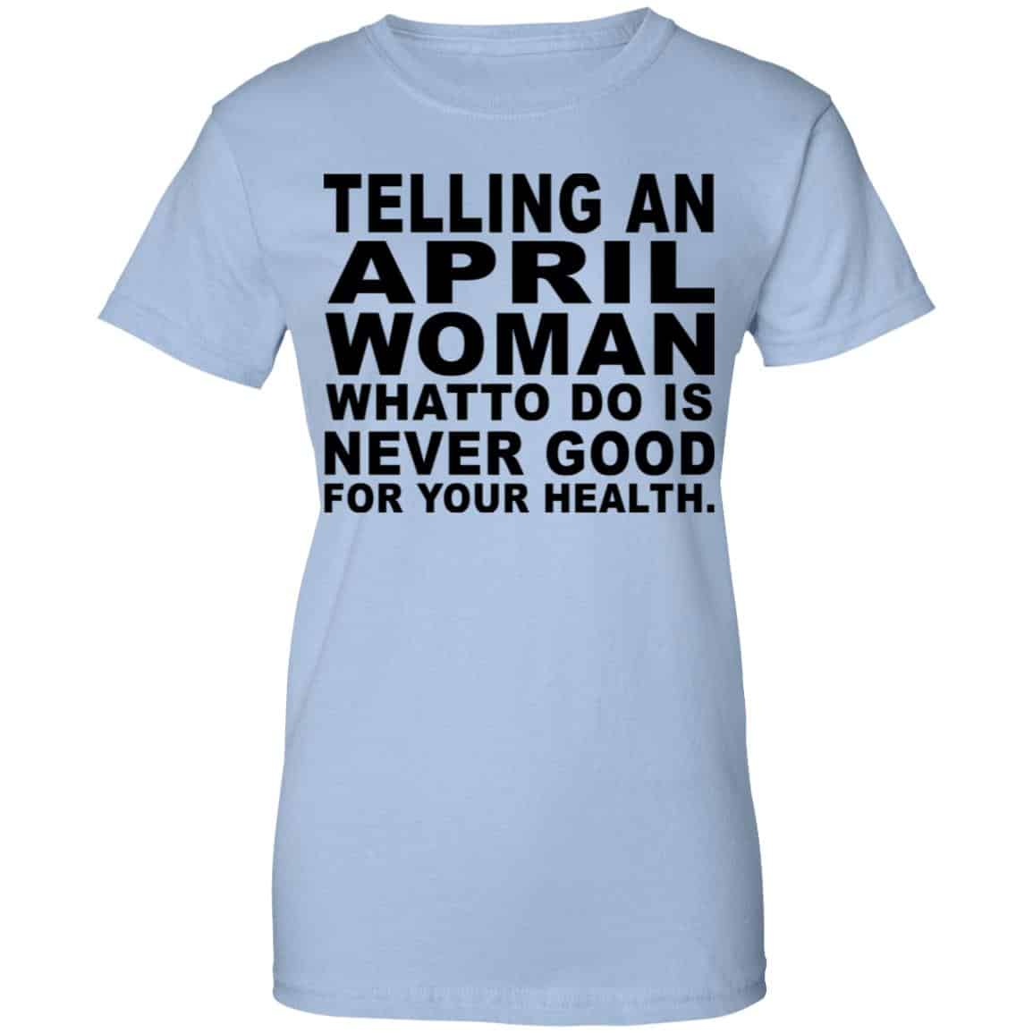 
	Telling An April Woman What To Do Is Never Good Shirt, Hoodie, Tank