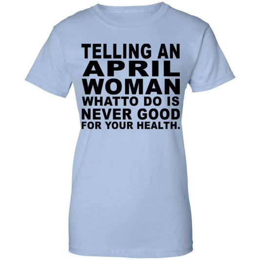 
	Telling An April Woman What To Do Is Never Good Shirt, Hoodie, Tank