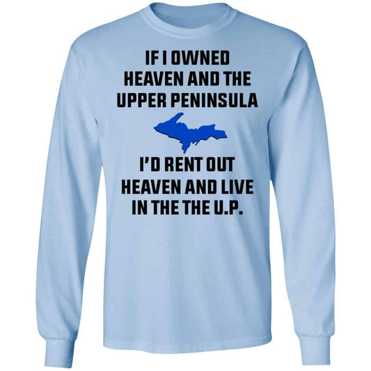 If I Owned Heaven And The Upper Peninsula I’d Rent Out Heaven And Live In The The UP Shirt, Hoodie, Tank