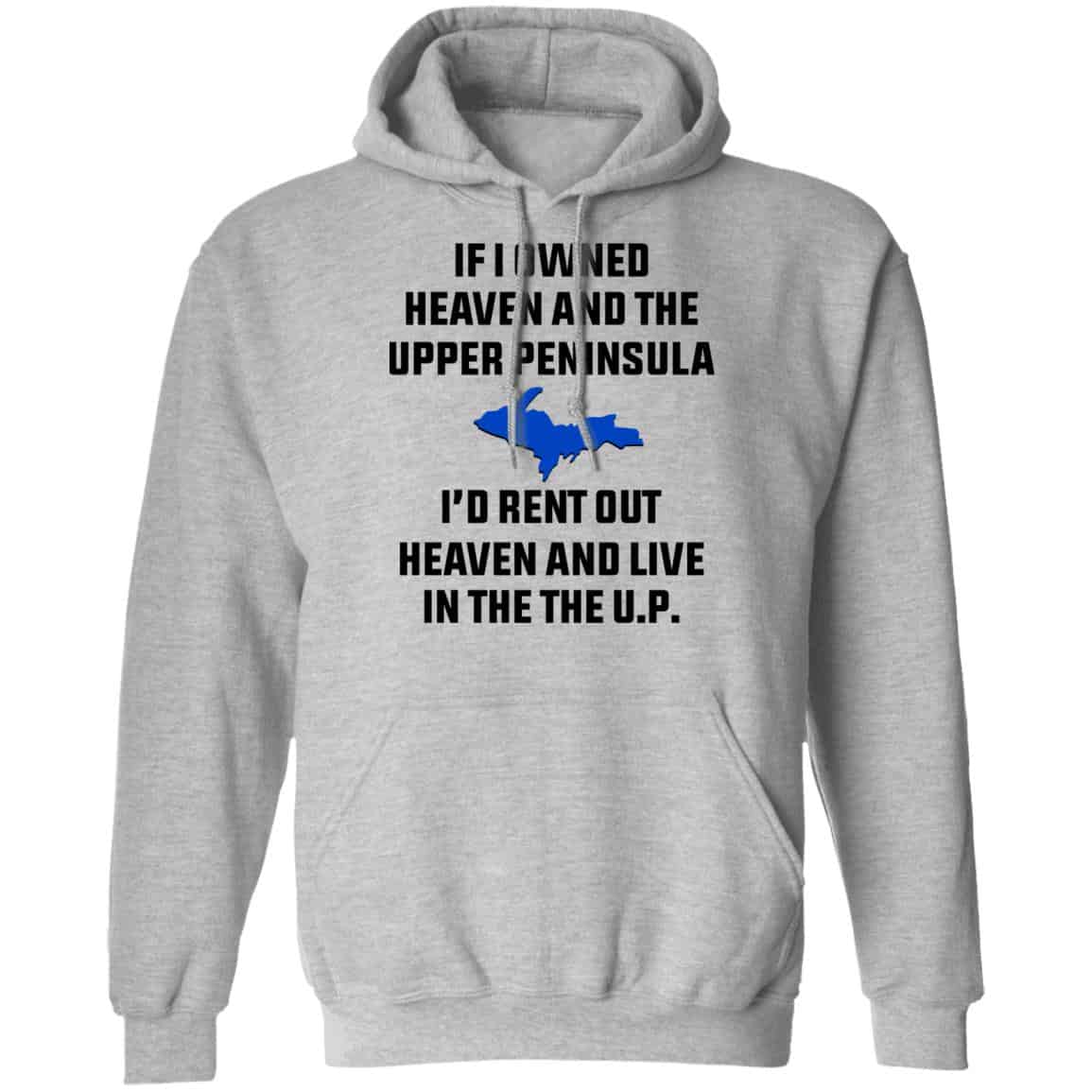 If I Owned Heaven And The Upper Peninsula I’d Rent Out Heaven And Live In The The UP Shirt, Hoodie, Tank