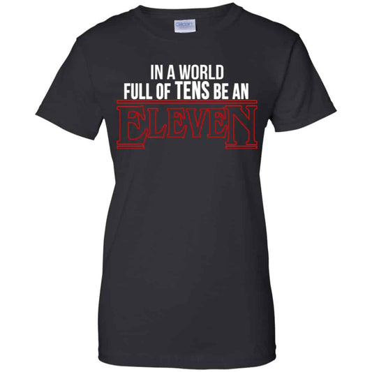 
	In A World Full Of Tens Be An Eleven Shirt, Hoodie, Tank