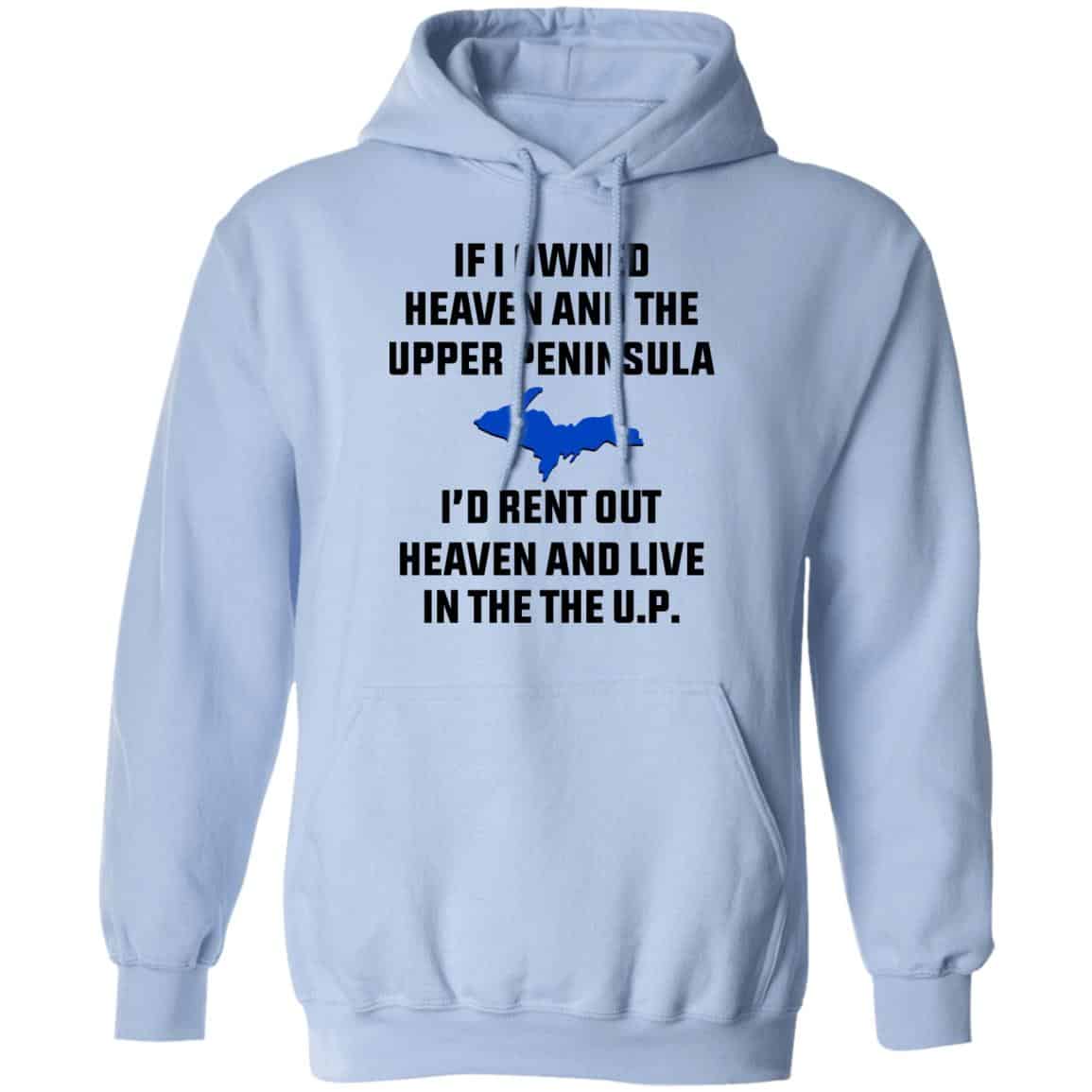 If I Owned Heaven And The Upper Peninsula I’d Rent Out Heaven And Live In The The UP Shirt, Hoodie, Tank