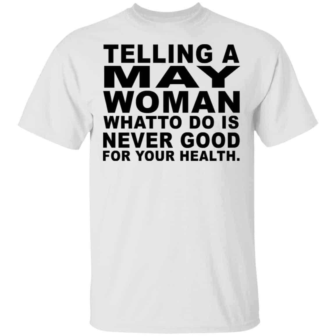Telling A May Woman What To Do Is Never Good Shirt, Hoodie, Tank