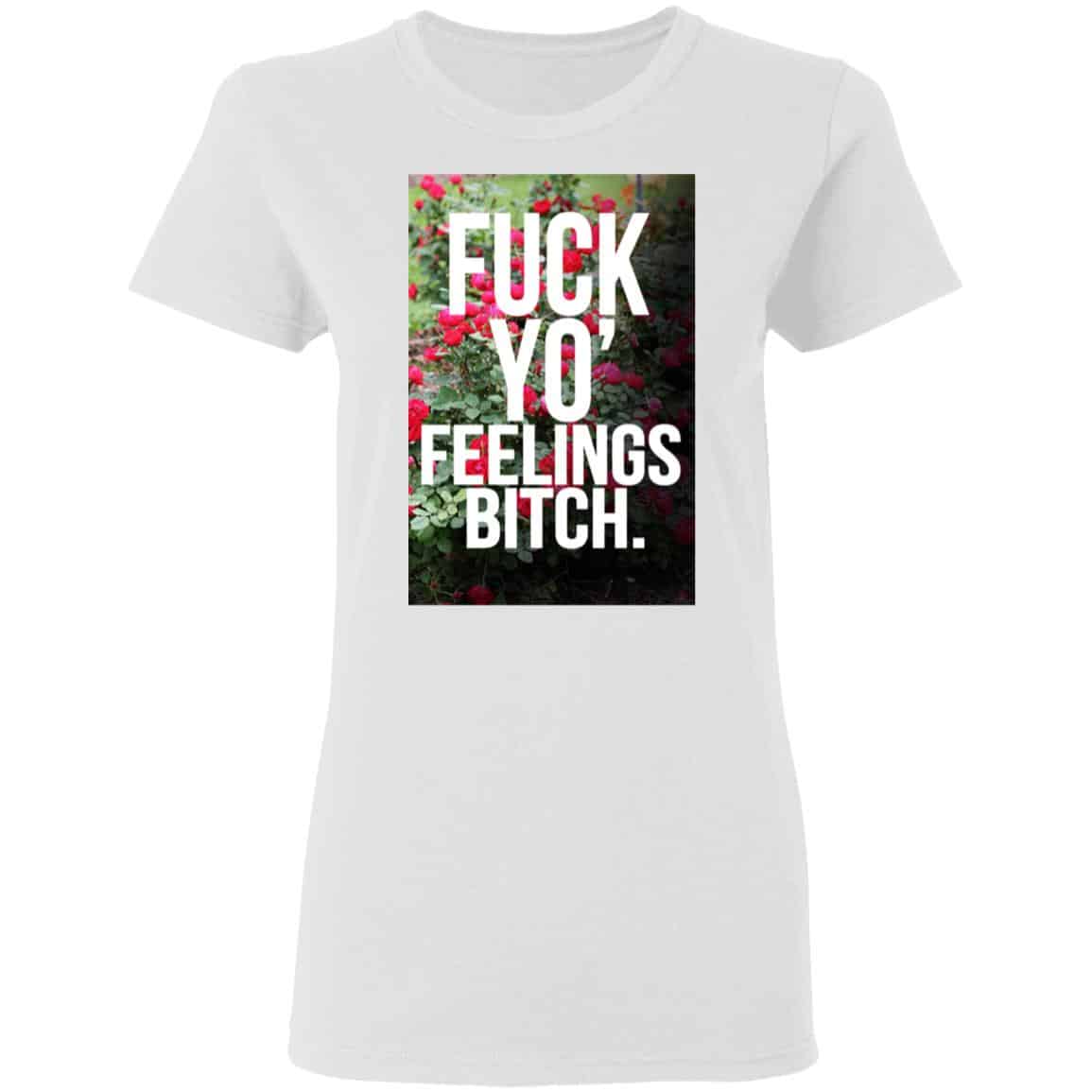 Fuck Yo’ Feelings Bitch Shirt, Hoodie, Tank