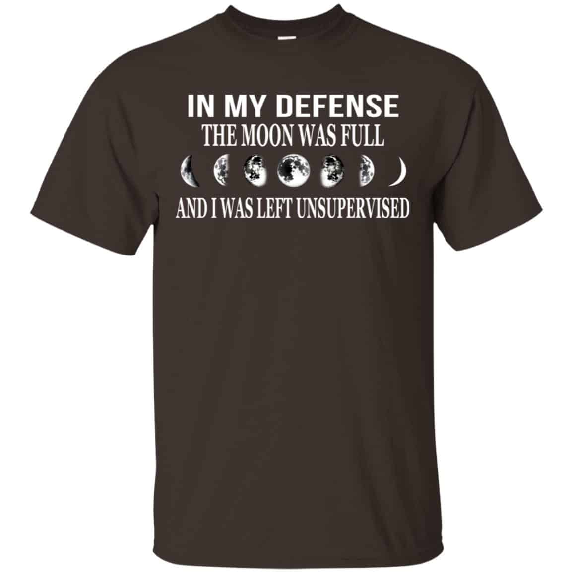 In My Defense The Moon Was Full And I Was Left Unsupervised Shirt, Hoodie, Tank