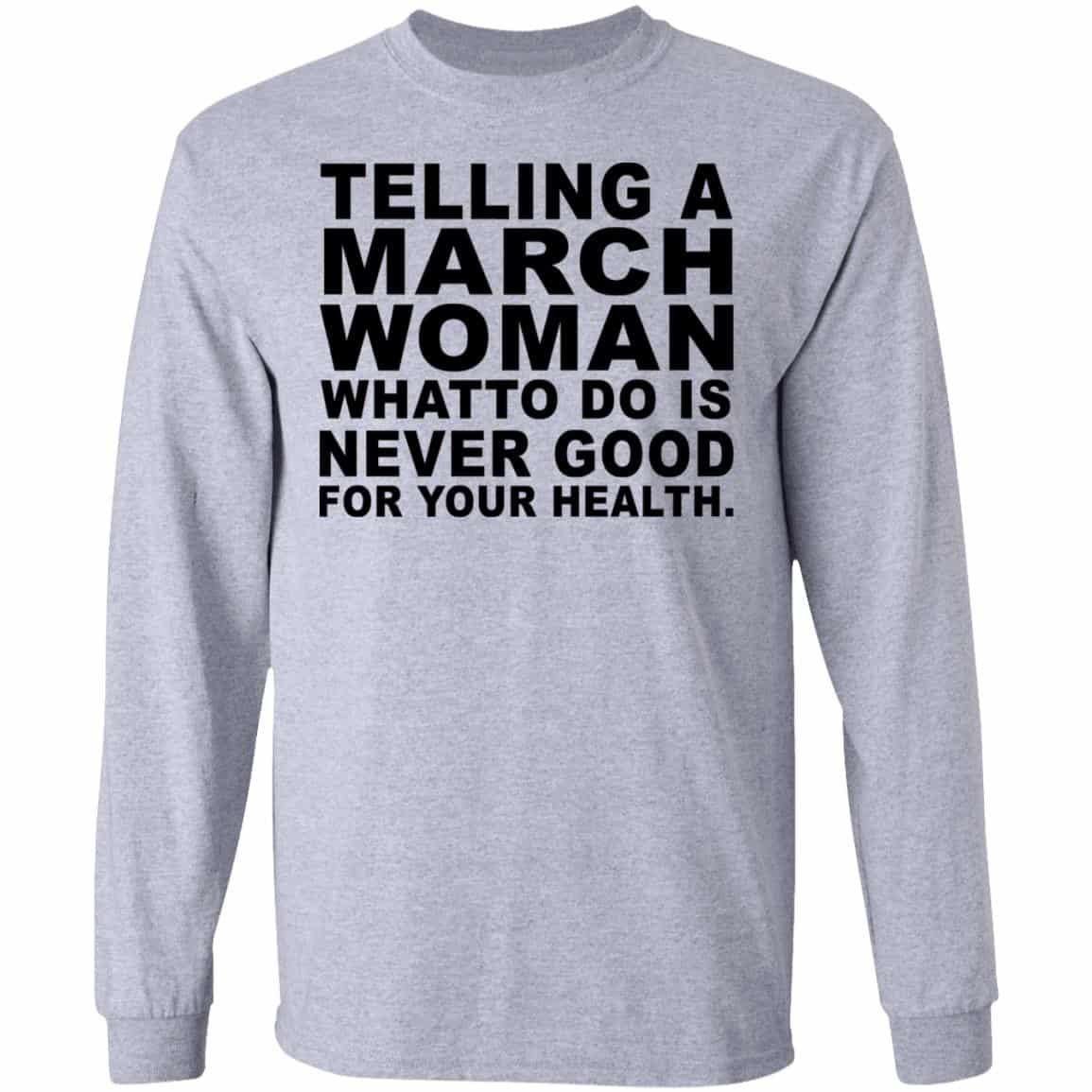 Telling A March Woman What To Do Is Never Good Shirt, Hoodie, Tank