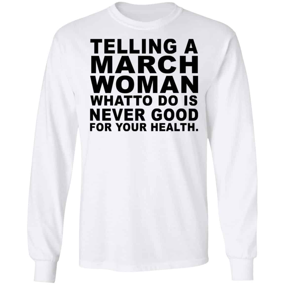 Telling A March Woman What To Do Is Never Good Shirt, Hoodie, Tank