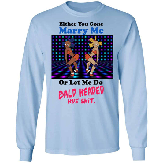 
	Either You Gone Marry Me Or Let Me Do Bald Headed Hoe Shirt, Hoodie, Tank