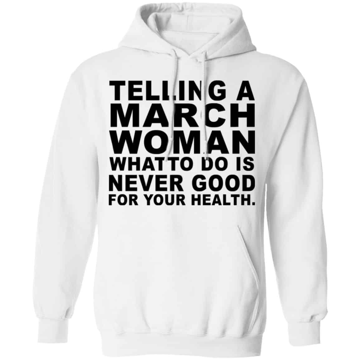 Telling A March Woman What To Do Is Never Good Shirt, Hoodie, Tank