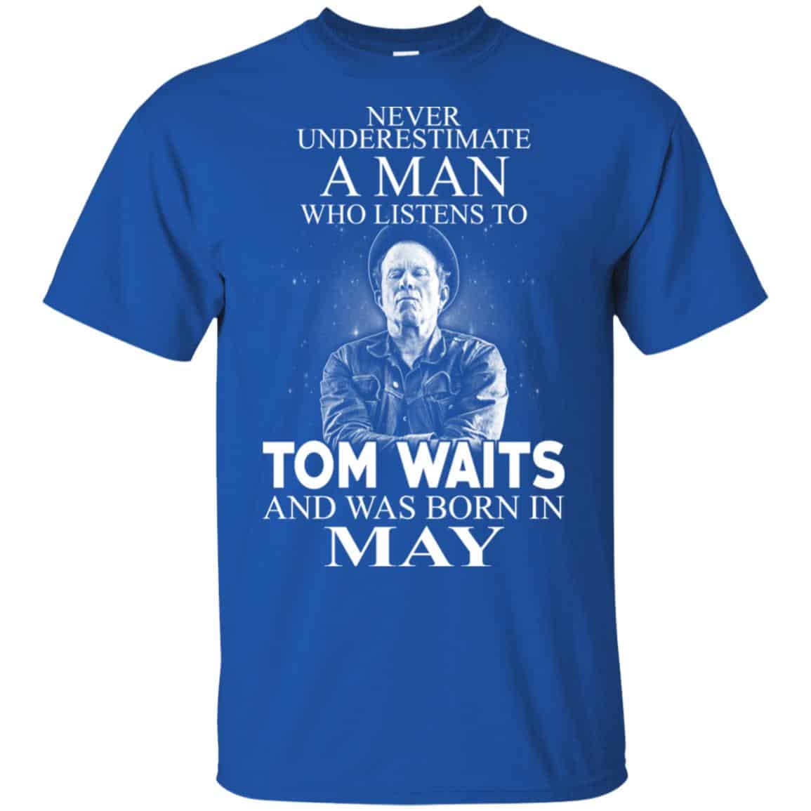 A Man Who Listens To Tom Waits And Was Born In May T-Shirts, Hoodie, Tank