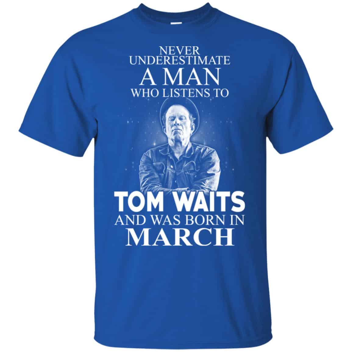 A Man Who Listens To Tom Waits And Was Born In March T-Shirts, Hoodie, Tank