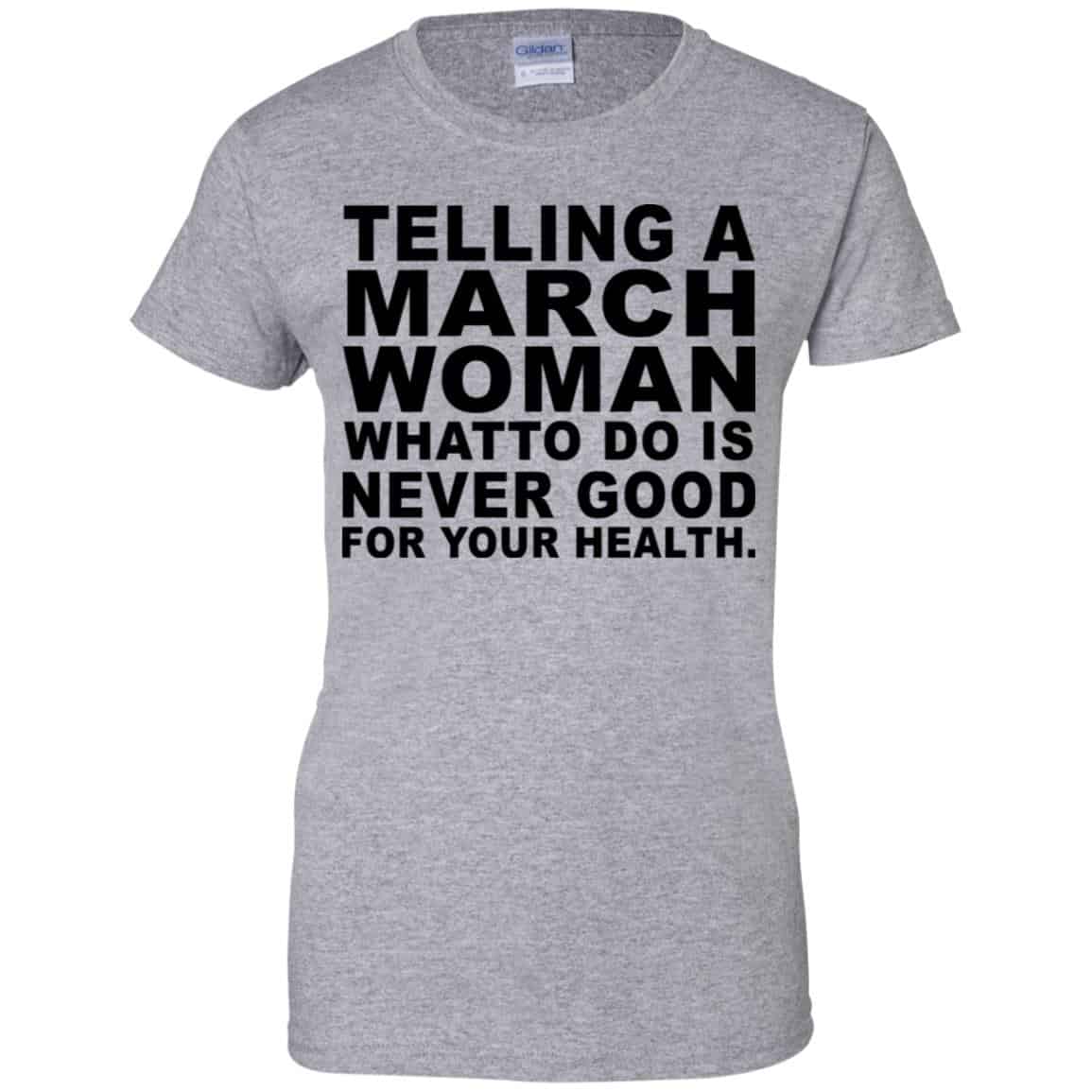 Telling A March Woman What To Do Is Never Good Shirt, Hoodie, Tank