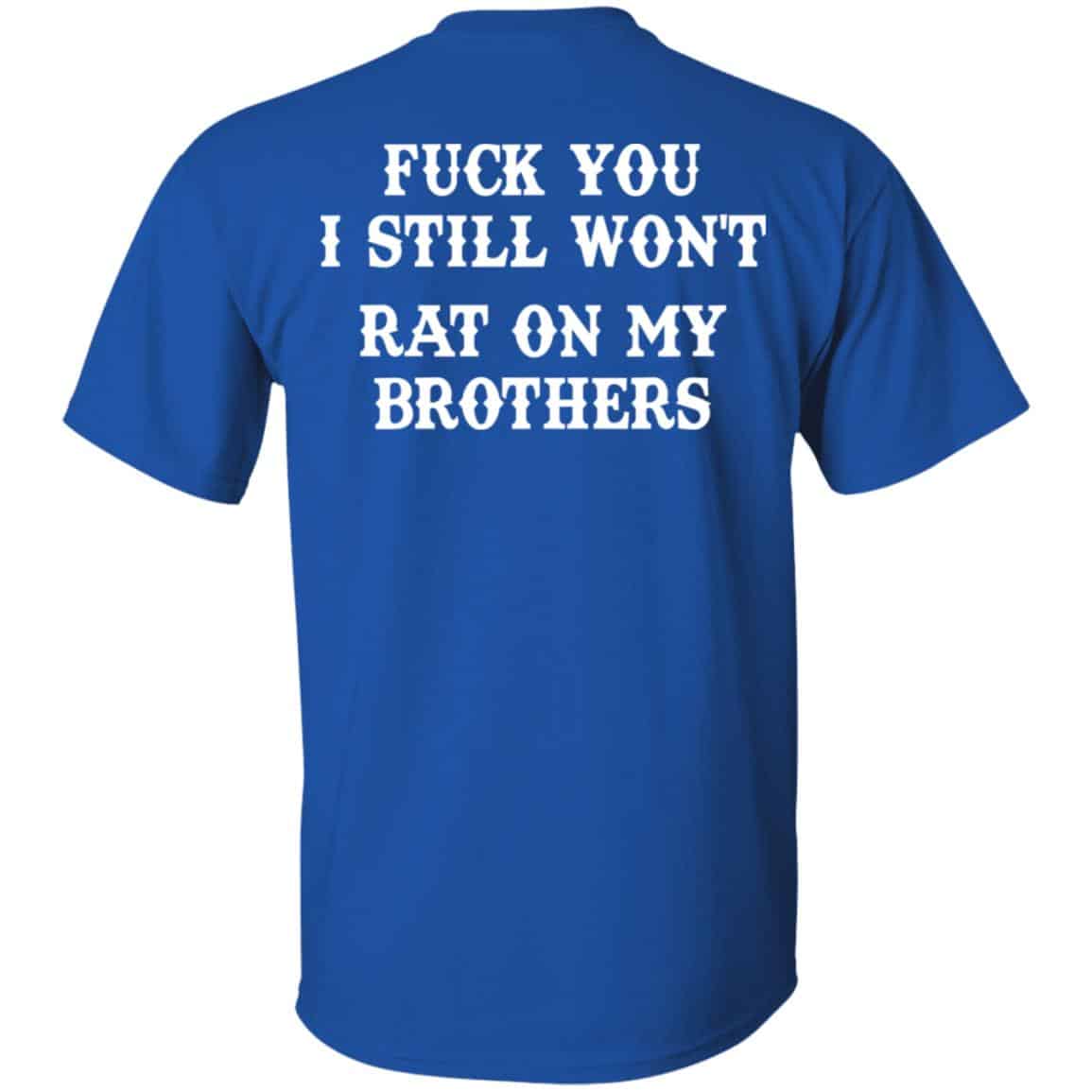 Fuck You I Still Won’t Rat On My Brothers Shirt, Hoodie, Tank