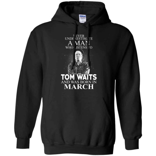 
	A Man Who Listens To Tom Waits And Was Born In March T-Shirts, Hoodie, Tank