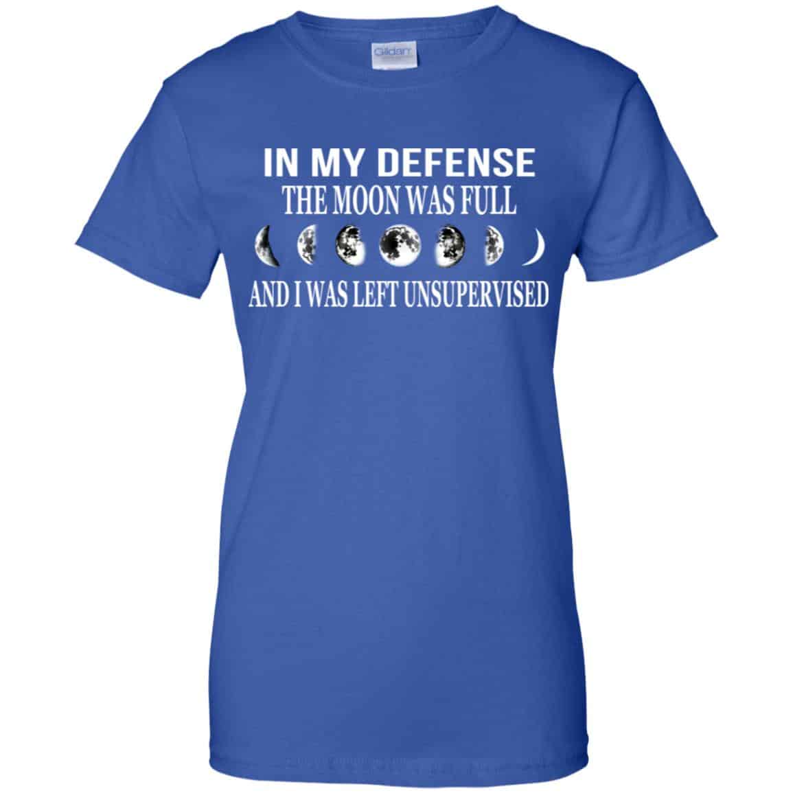In My Defense The Moon Was Full And I Was Left Unsupervised Shirt, Hoodie, Tank