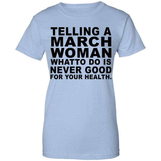 
	Telling A March Woman What To Do Is Never Good Shirt, Hoodie, Tank