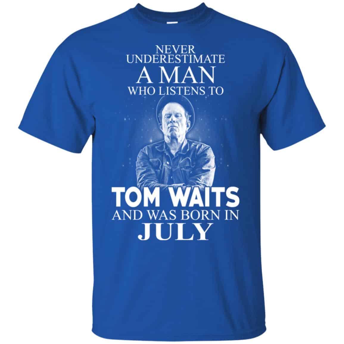 A Man Who Listens To Tom Waits And Was Born In July T-Shirts, Hoodie, Tank