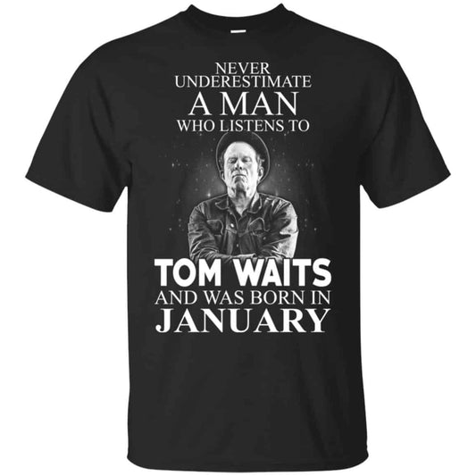 A Man Who Listens To Tom Waits And Was Born In January T-Shirts, Hoodie, Tank
