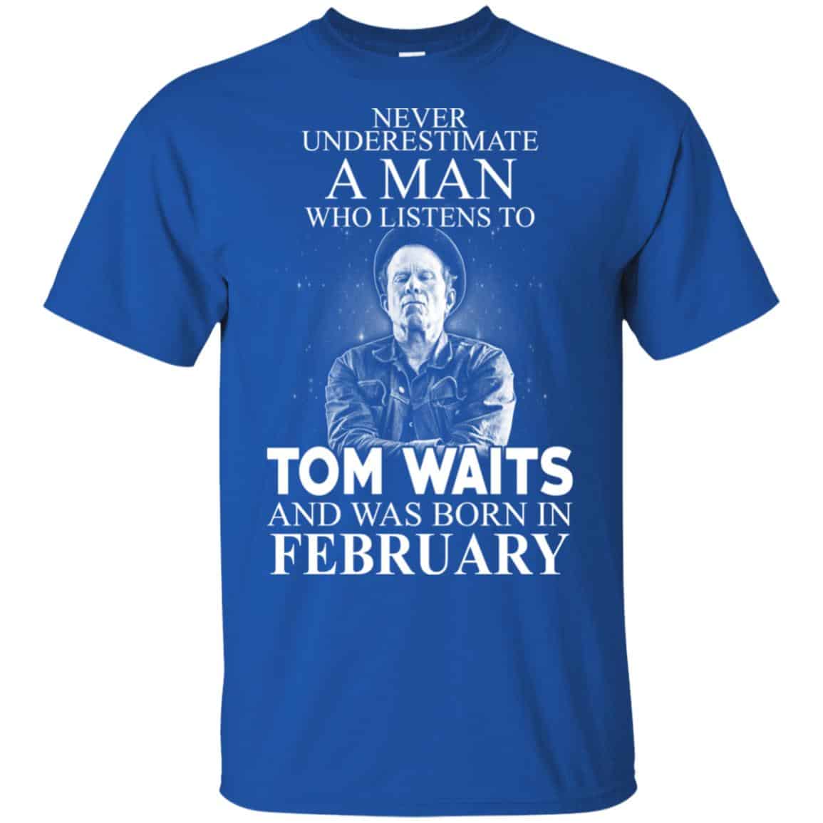 A Man Who Listens To Tom Waits And Was Born In February T-Shirts, Hoodie, Tank