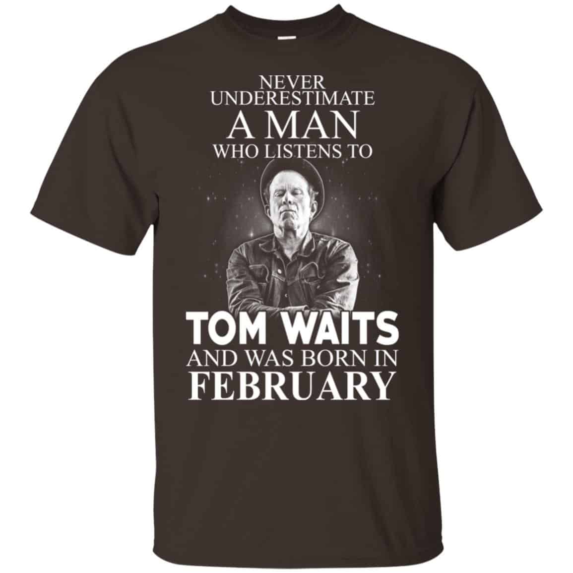 A Man Who Listens To Tom Waits And Was Born In February T-Shirts, Hoodie, Tank