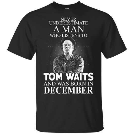 
	A Man Who Listens To Tom Waits And Was Born In December T-Shirts, Hoodie, Tank