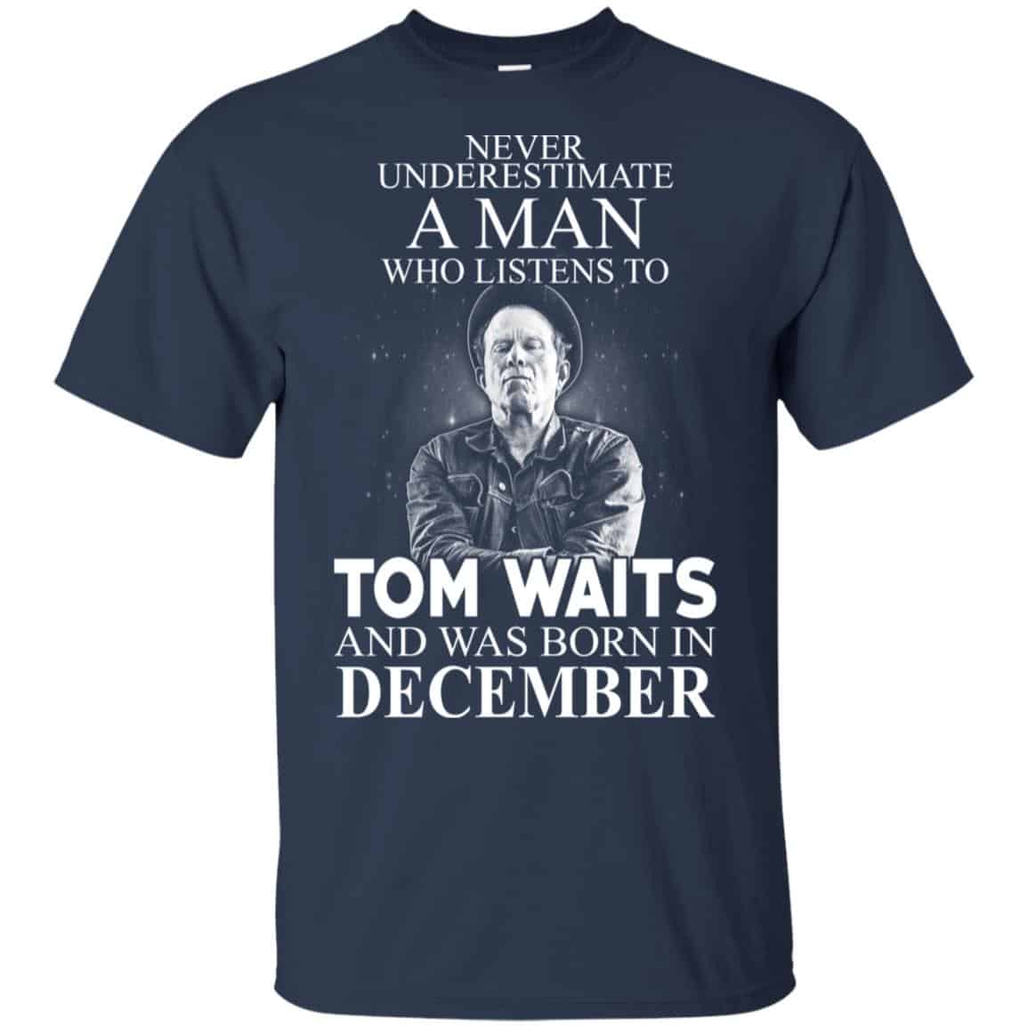 A Man Who Listens To Tom Waits And Was Born In December T-Shirts, Hoodie, Tank