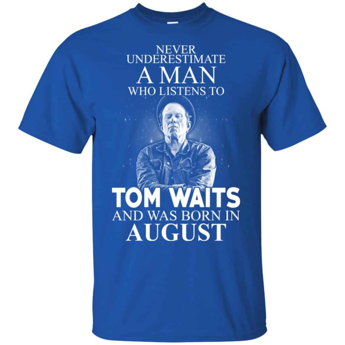 A Man Who Listens To Tom Waits And Was Born In August T-Shirts, Hoodie, Tank