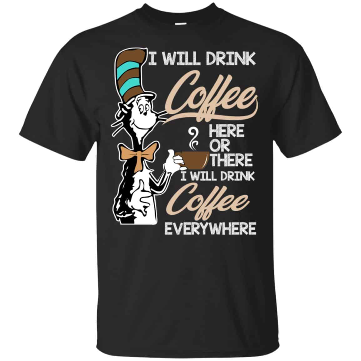 Dr Seuss: I Will Drink Coffee Here Or There I Will Drink Coffee Everywhere T-Shirts, Hoodie, Tank